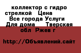 коллектор с гидро стрелкой › Цена ­ 8 000 - Все города Услуги » Для дома   . Тверская обл.,Ржев г.